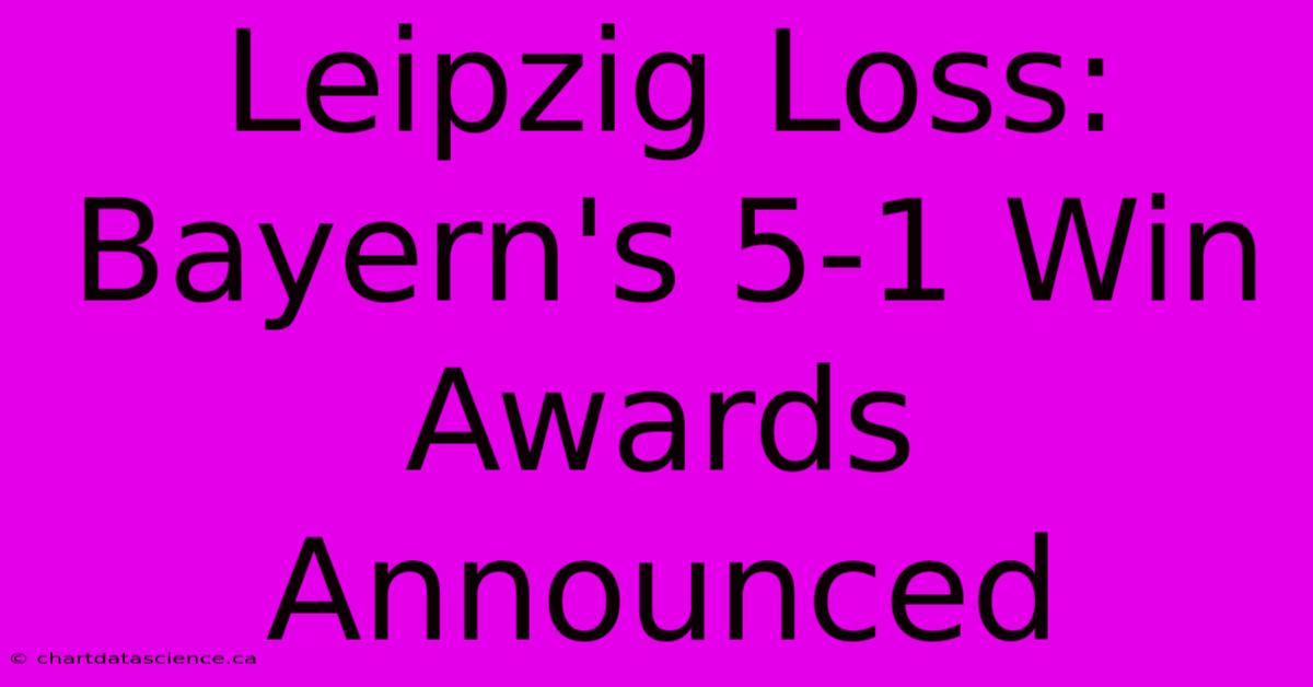 Leipzig Loss: Bayern's 5-1 Win Awards Announced