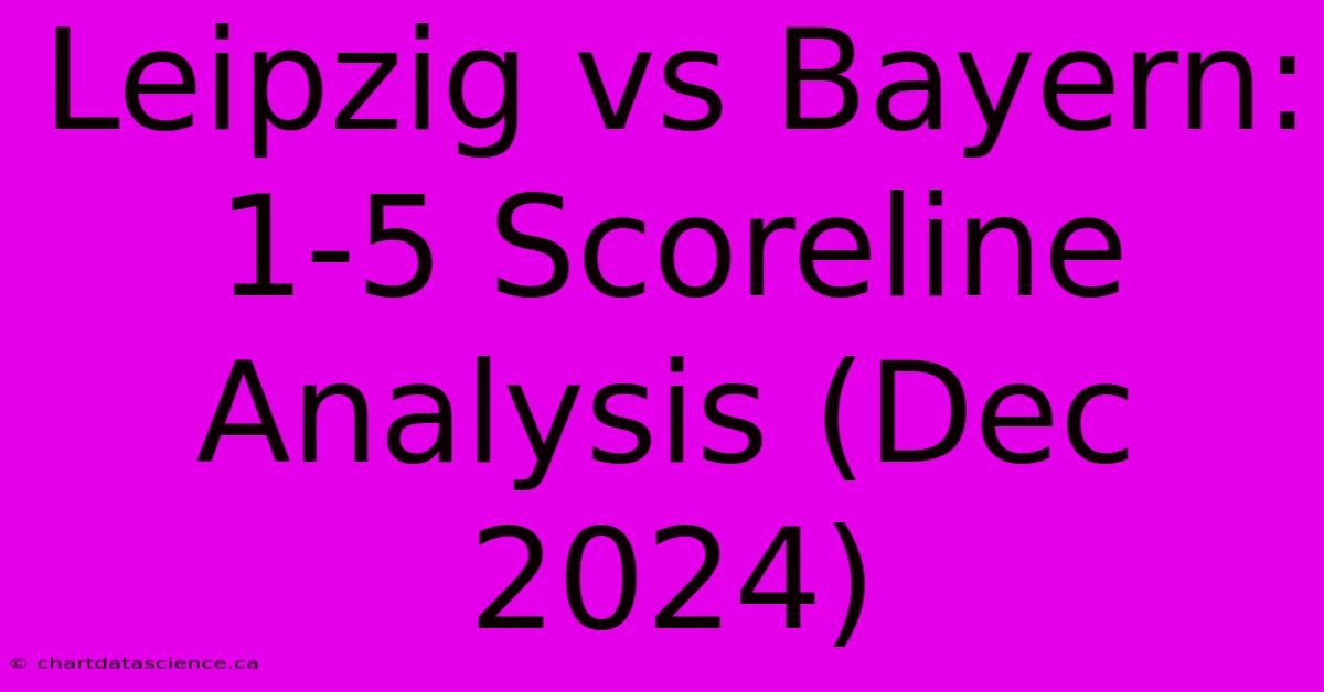 Leipzig Vs Bayern: 1-5 Scoreline Analysis (Dec 2024)