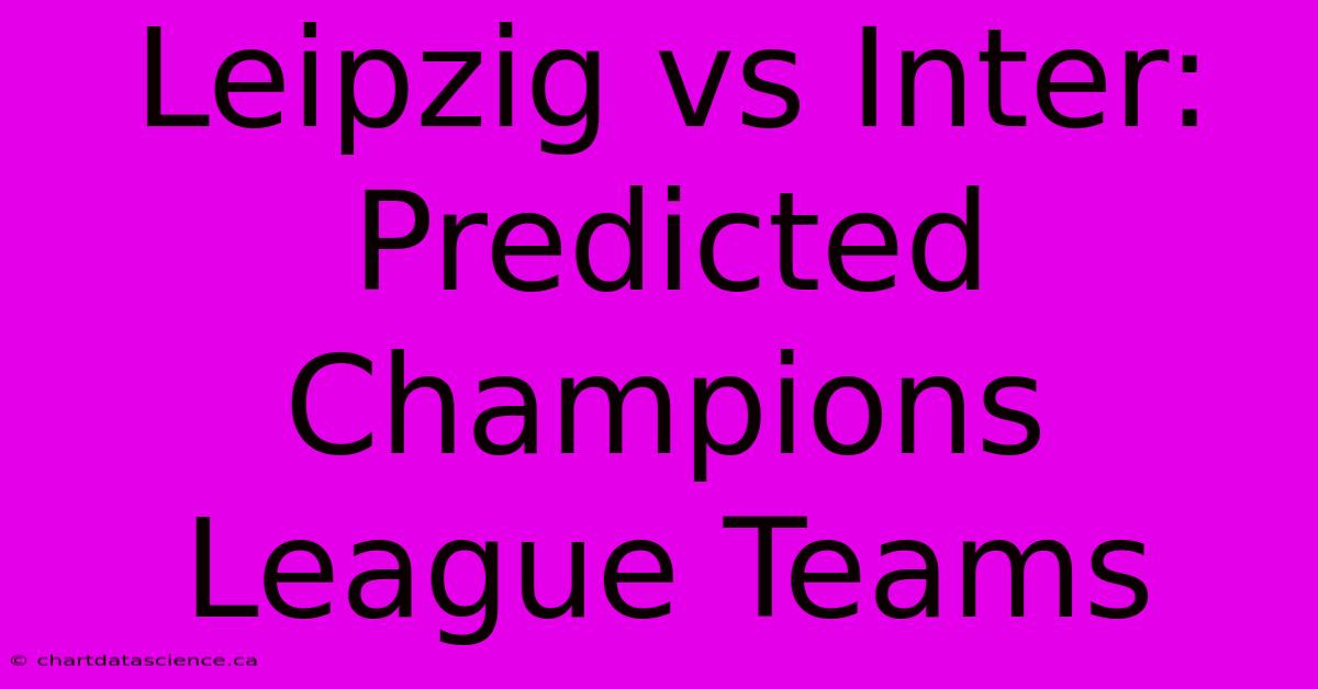 Leipzig Vs Inter: Predicted Champions League Teams