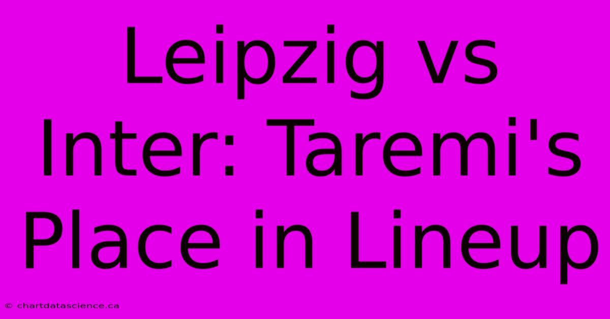 Leipzig Vs Inter: Taremi's Place In Lineup