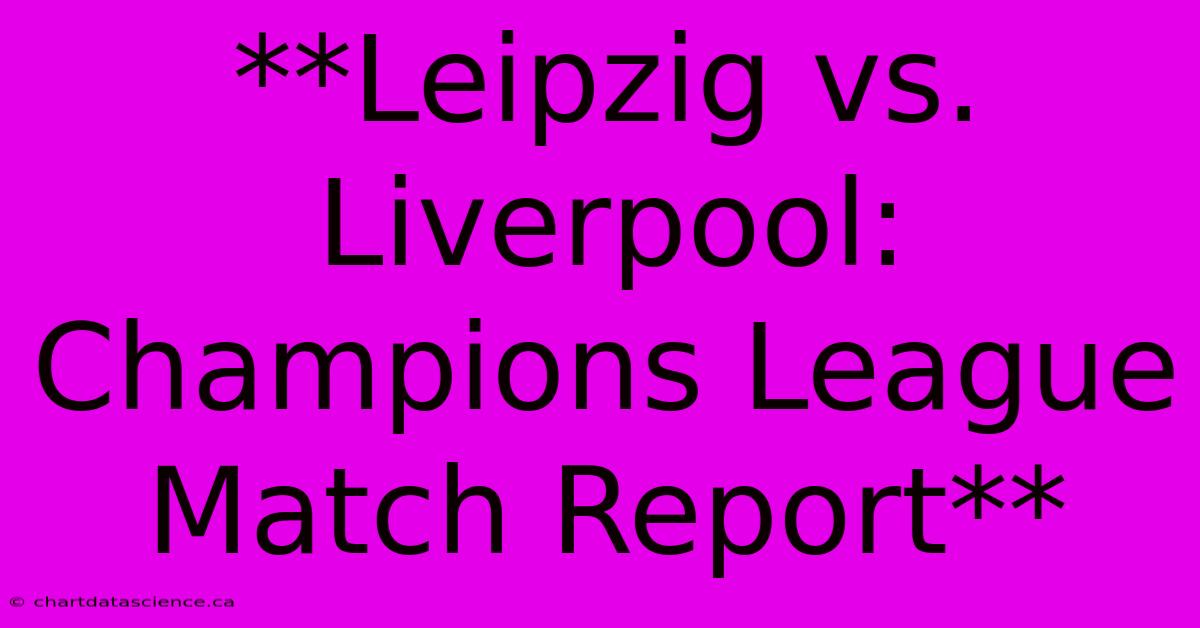 **Leipzig Vs. Liverpool: Champions League Match Report**