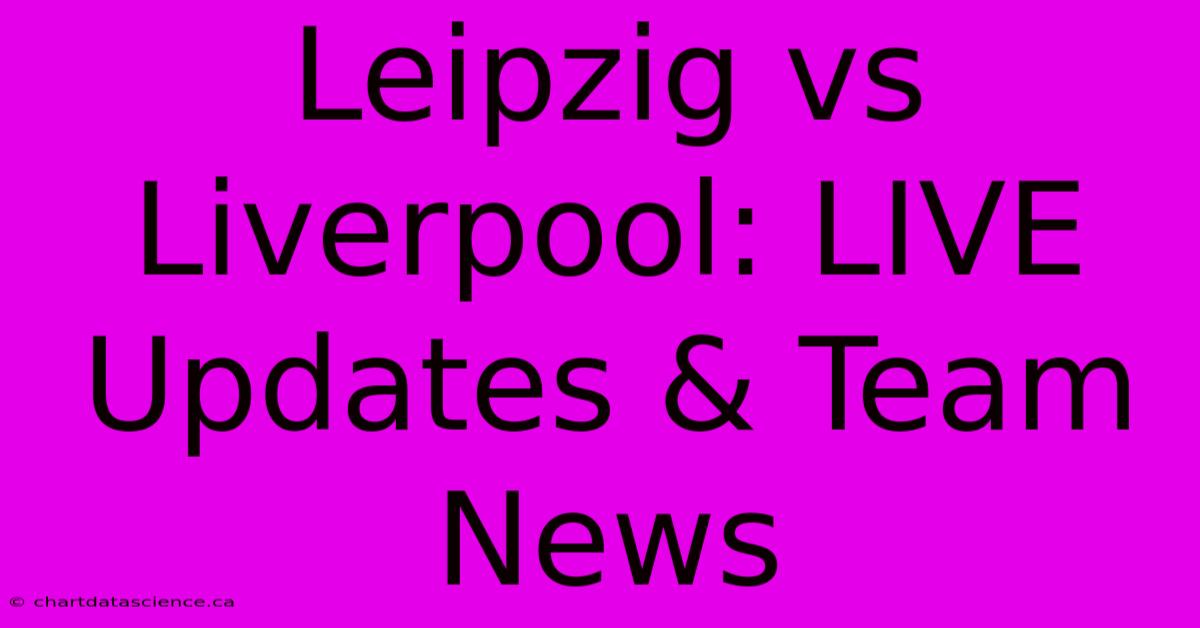 Leipzig Vs Liverpool: LIVE Updates & Team News