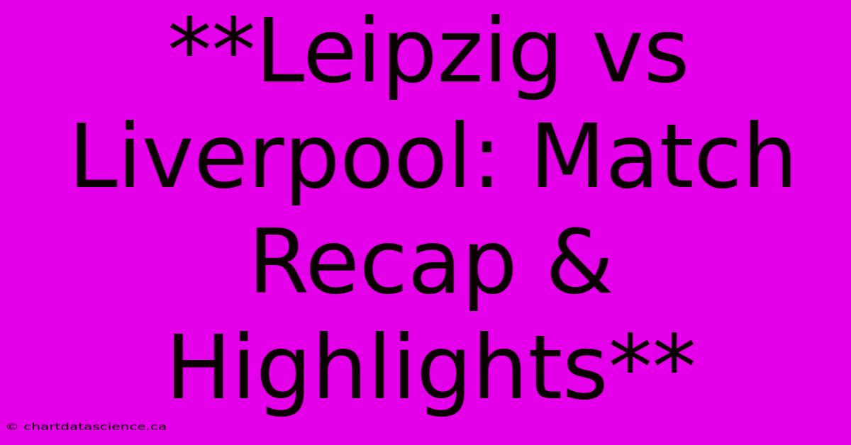 **Leipzig Vs Liverpool: Match Recap & Highlights**