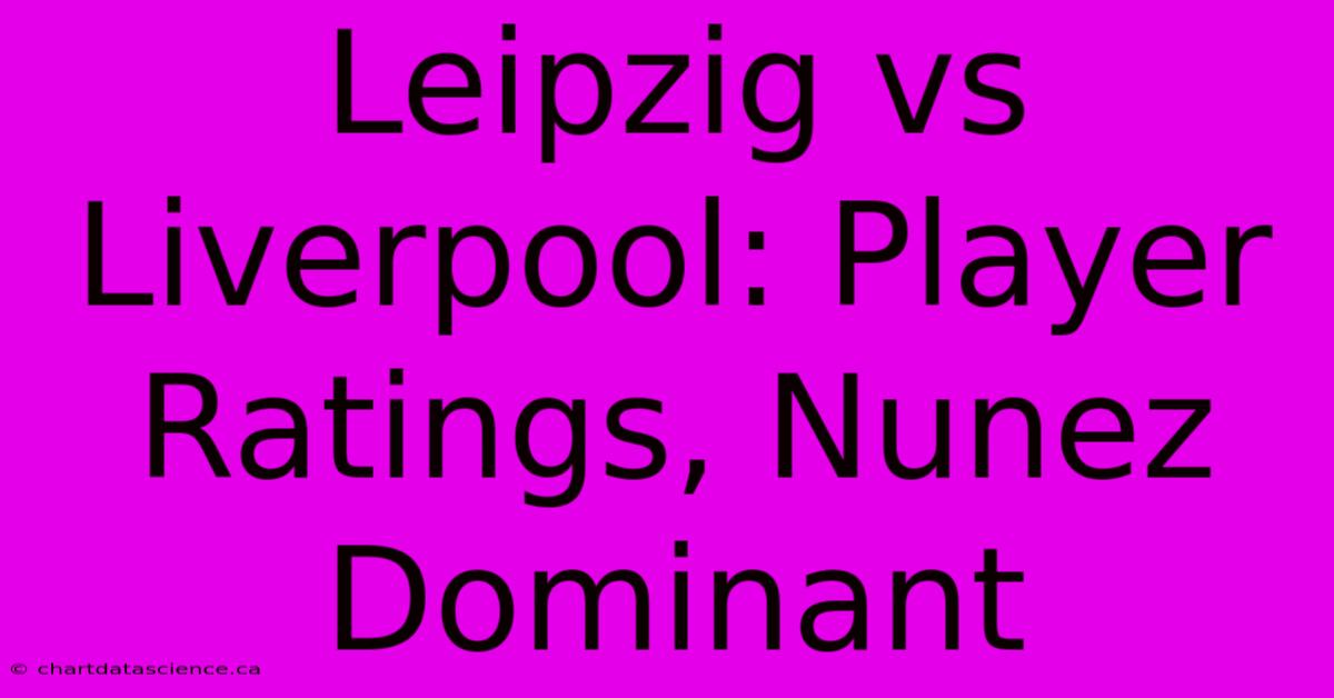 Leipzig Vs Liverpool: Player Ratings, Nunez Dominant