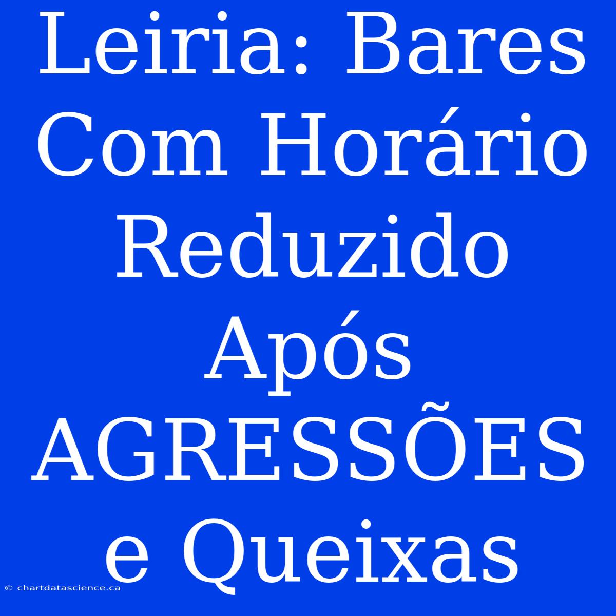 Leiria: Bares Com Horário Reduzido Após AGRESSÕES E Queixas