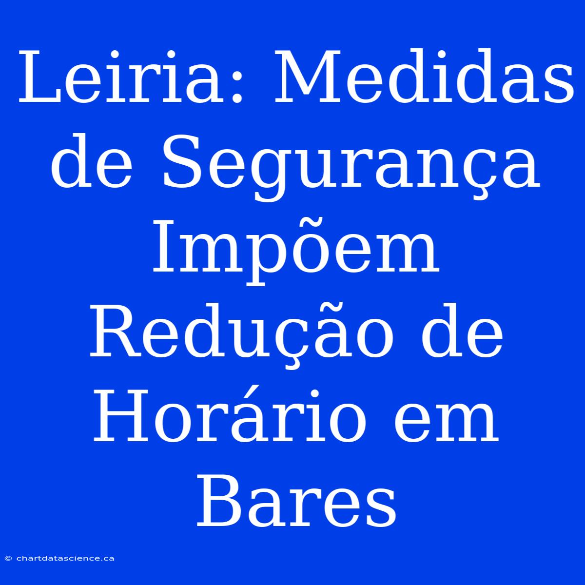 Leiria: Medidas De Segurança Impõem Redução De Horário Em Bares