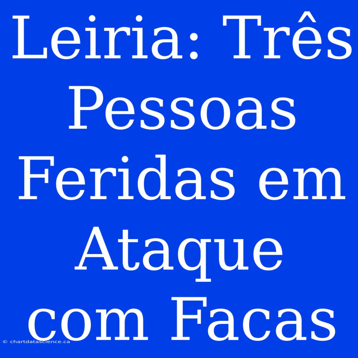 Leiria: Três Pessoas Feridas Em Ataque Com Facas