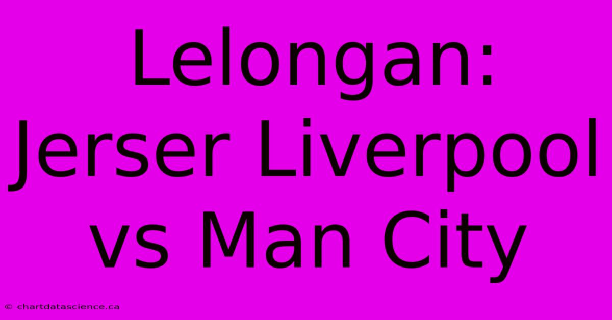 Lelongan: Jerser Liverpool Vs Man City