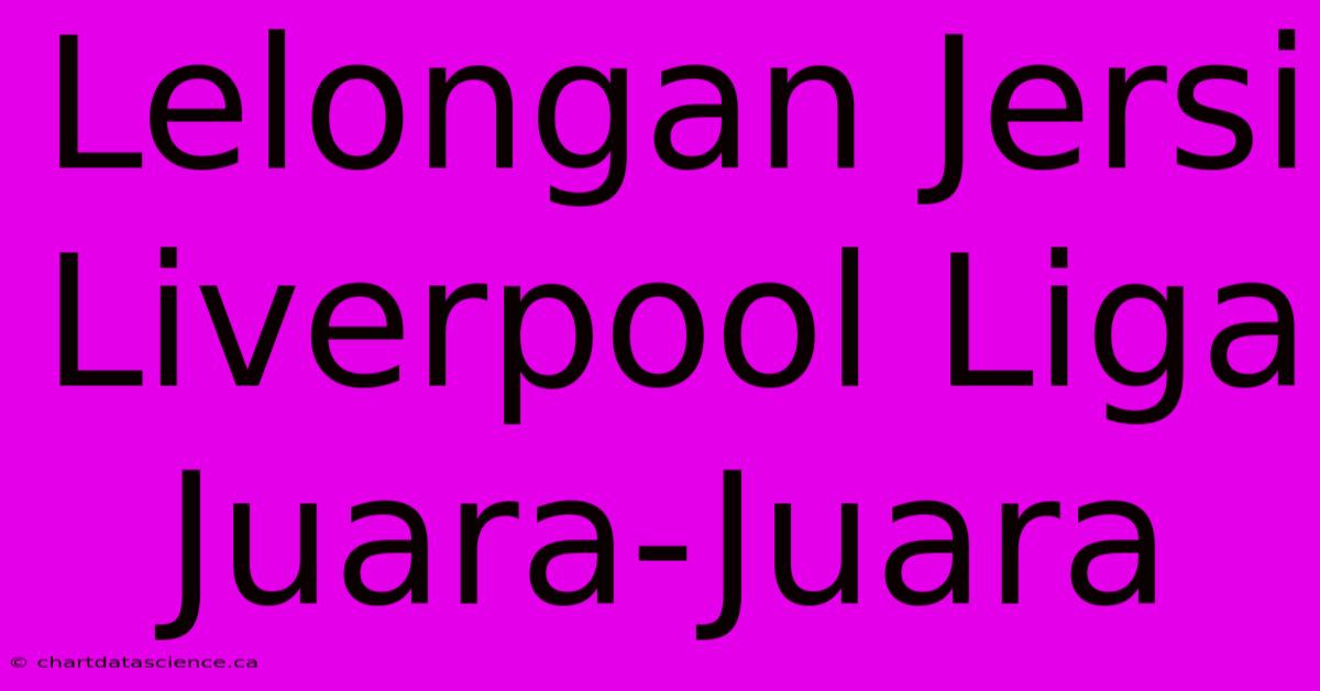 Lelongan Jersi Liverpool Liga Juara-Juara