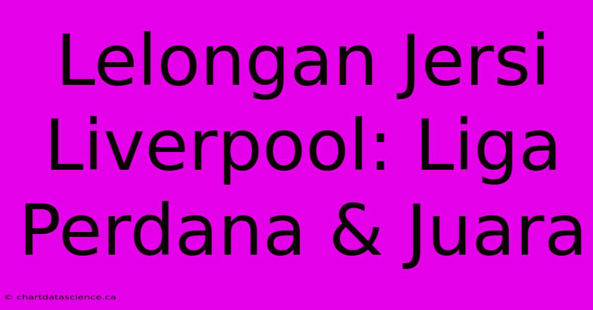 Lelongan Jersi Liverpool: Liga Perdana & Juara