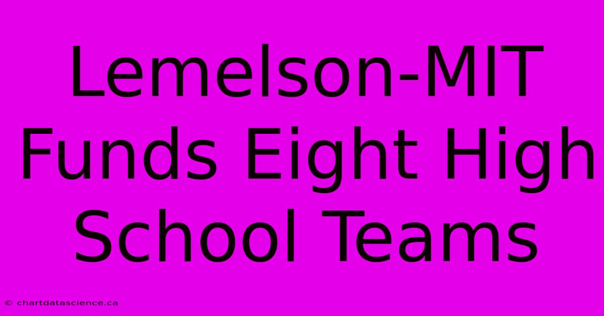 Lemelson-MIT Funds Eight High School Teams