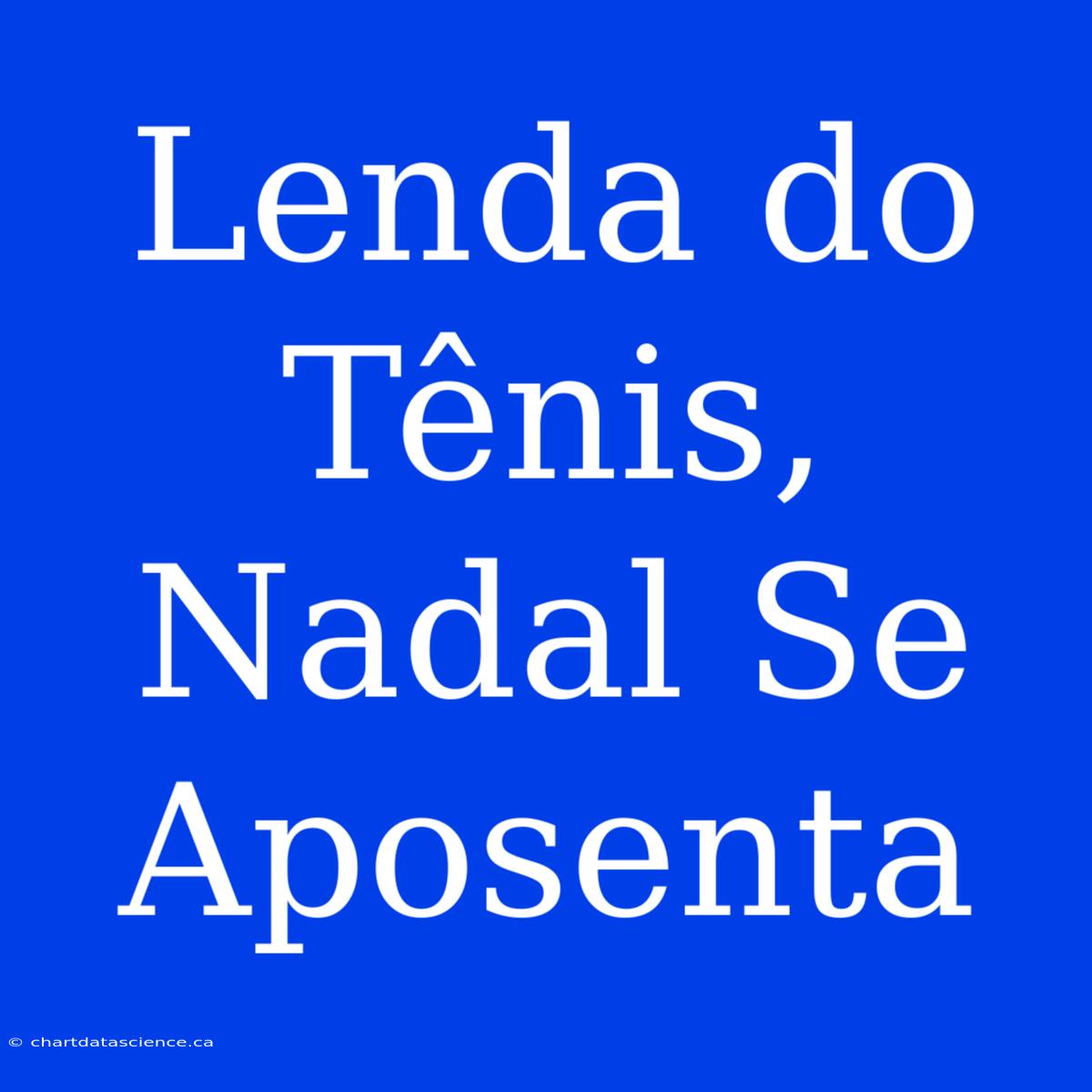 Lenda Do Tênis, Nadal Se Aposenta