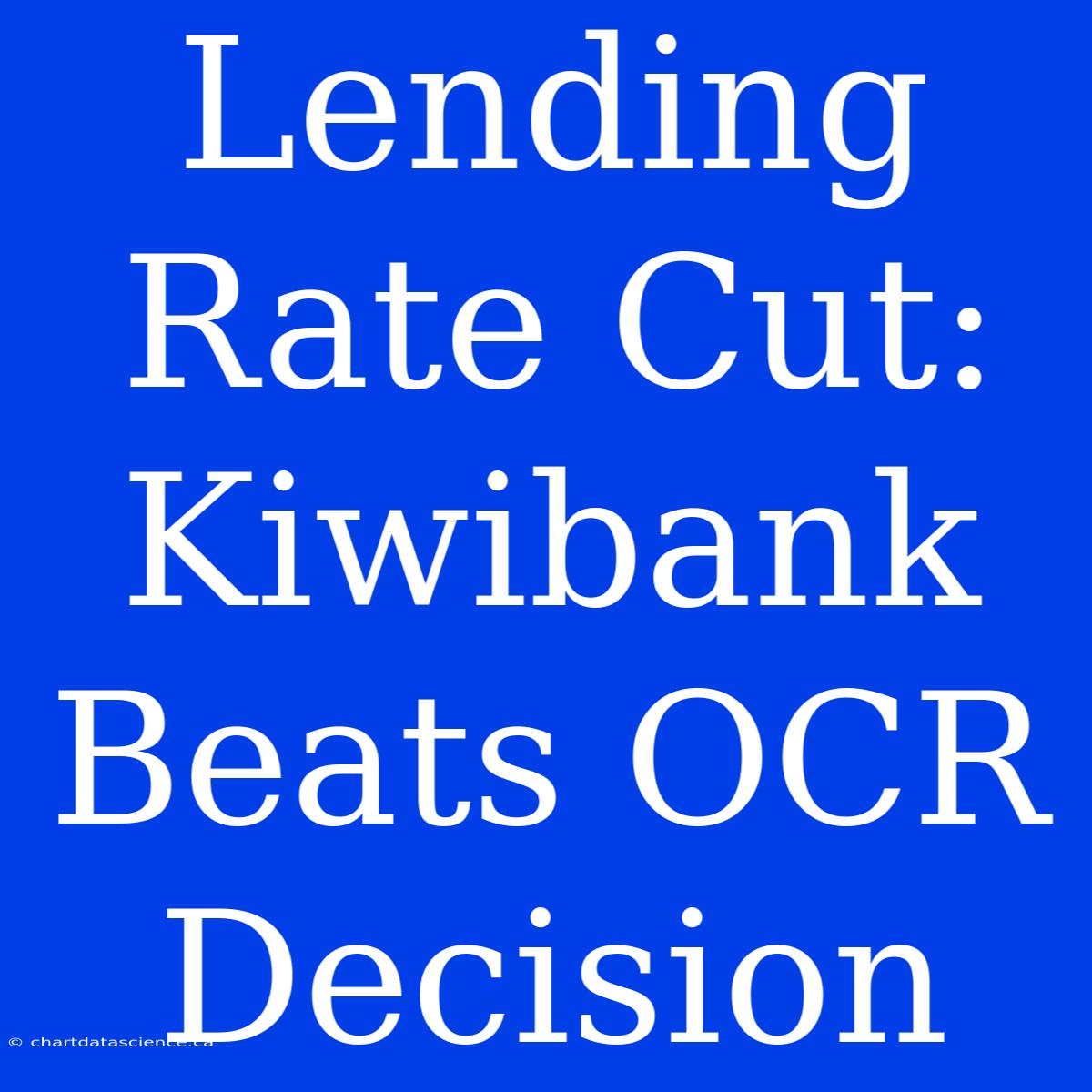 Lending Rate Cut: Kiwibank Beats OCR Decision