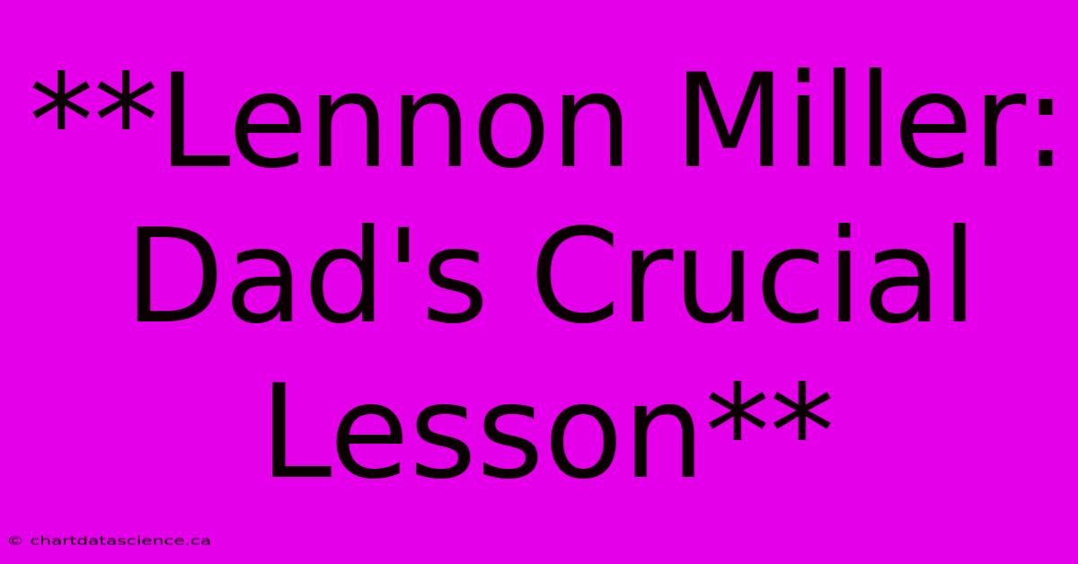 **Lennon Miller: Dad's Crucial Lesson**