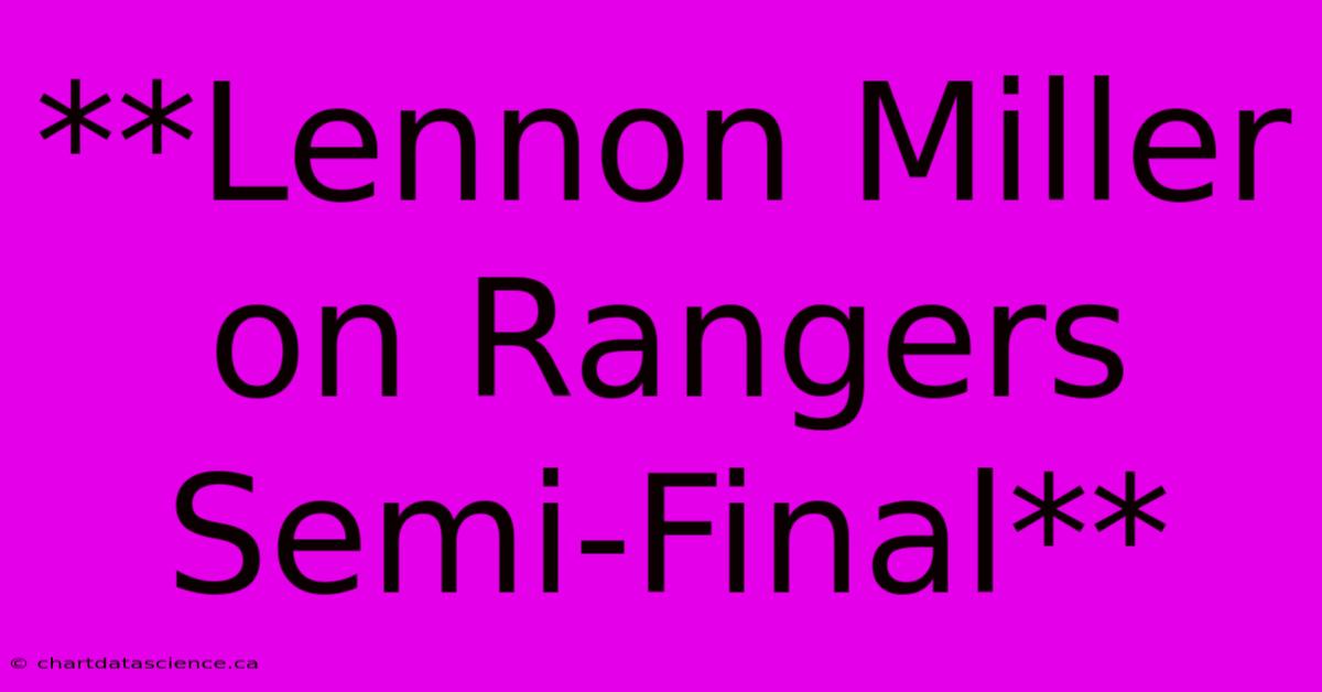 **Lennon Miller On Rangers Semi-Final**