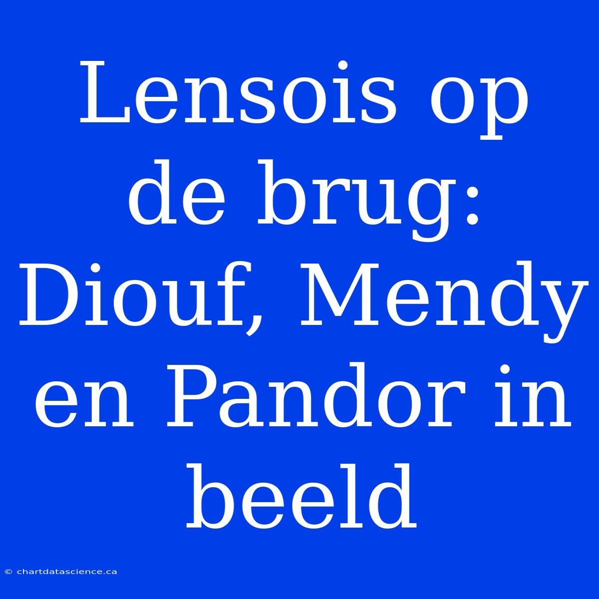 Lensois Op De Brug: Diouf, Mendy En Pandor In Beeld