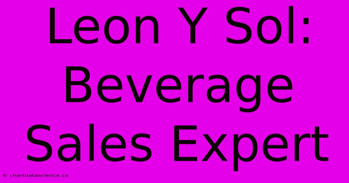 Leon Y Sol: Beverage Sales Expert