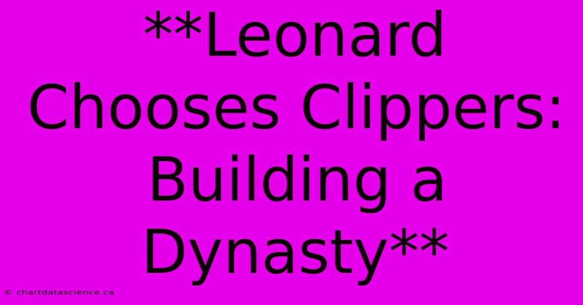 **Leonard Chooses Clippers: Building A Dynasty**