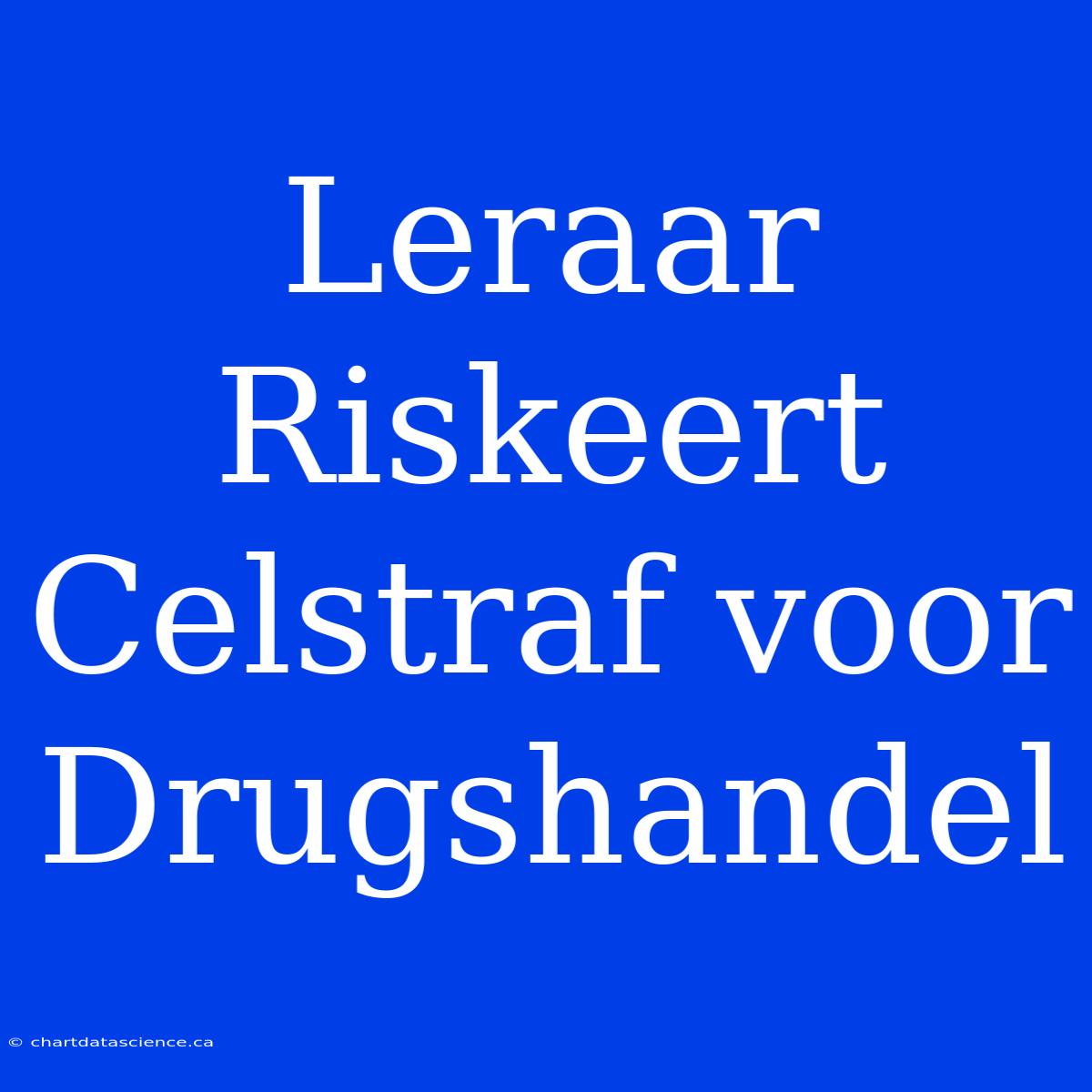 Leraar Riskeert Celstraf Voor Drugshandel