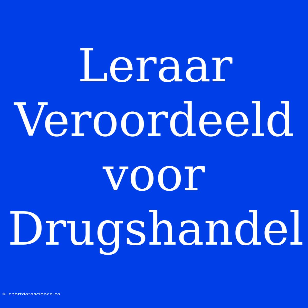 Leraar Veroordeeld Voor Drugshandel