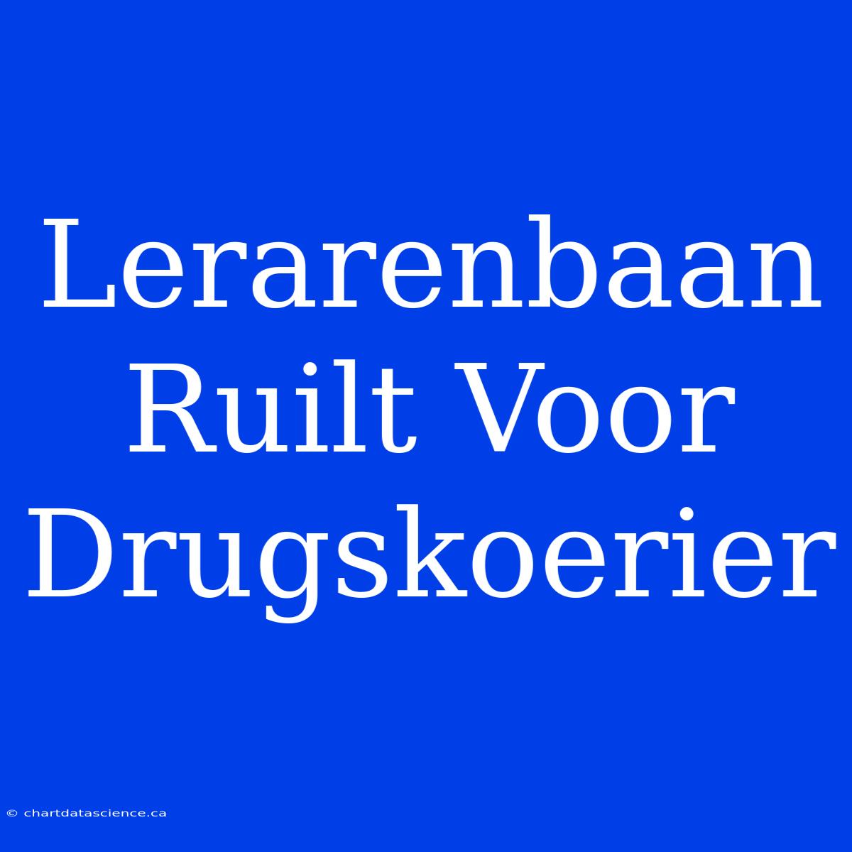 Lerarenbaan Ruilt Voor Drugskoerier