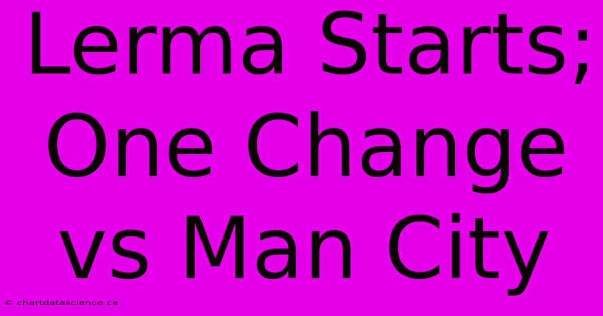 Lerma Starts; One Change Vs Man City