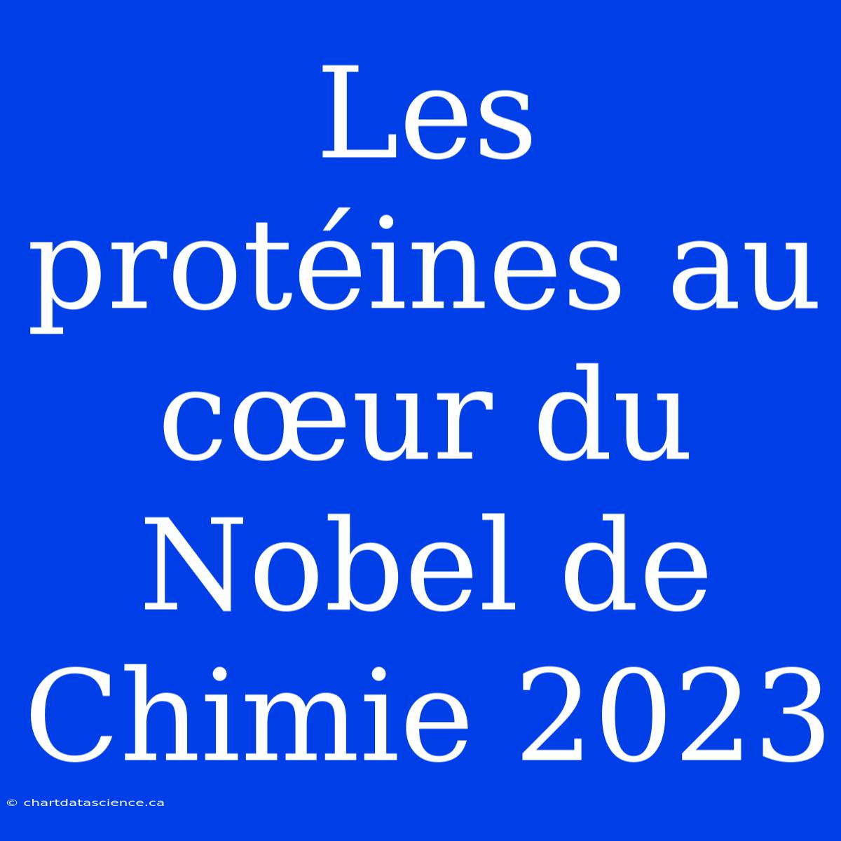 Les Protéines Au Cœur Du Nobel De Chimie 2023