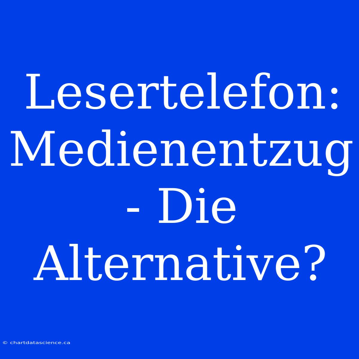 Lesertelefon: Medienentzug - Die Alternative?