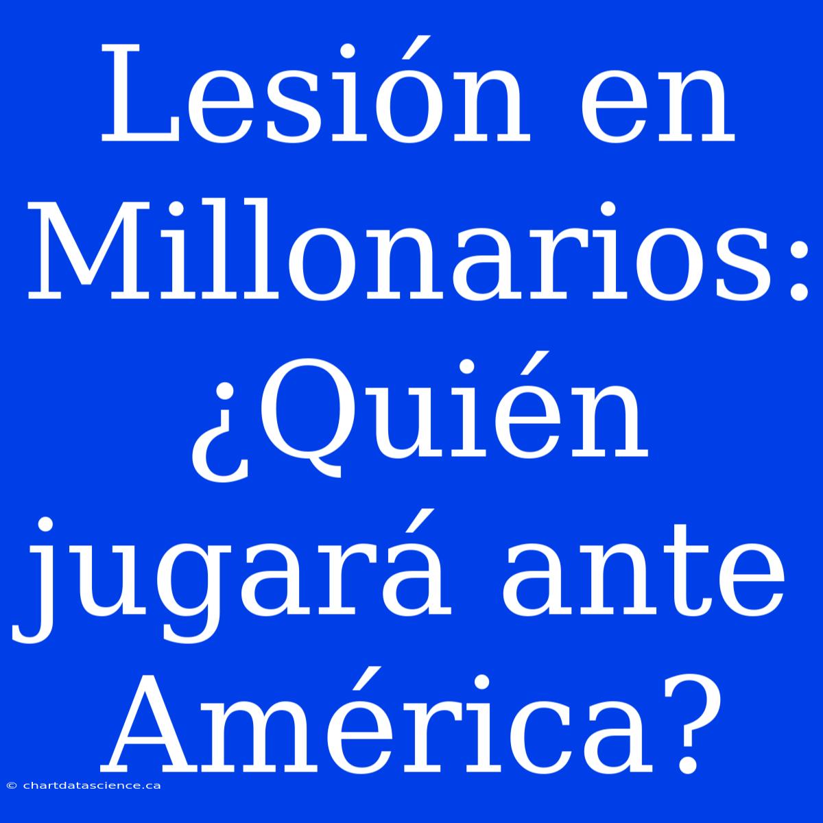 Lesión En Millonarios: ¿Quién Jugará Ante América?