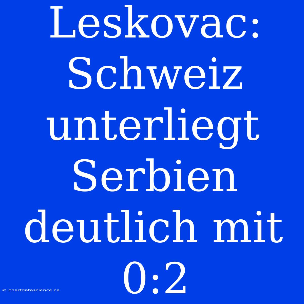 Leskovac: Schweiz Unterliegt Serbien Deutlich Mit 0:2