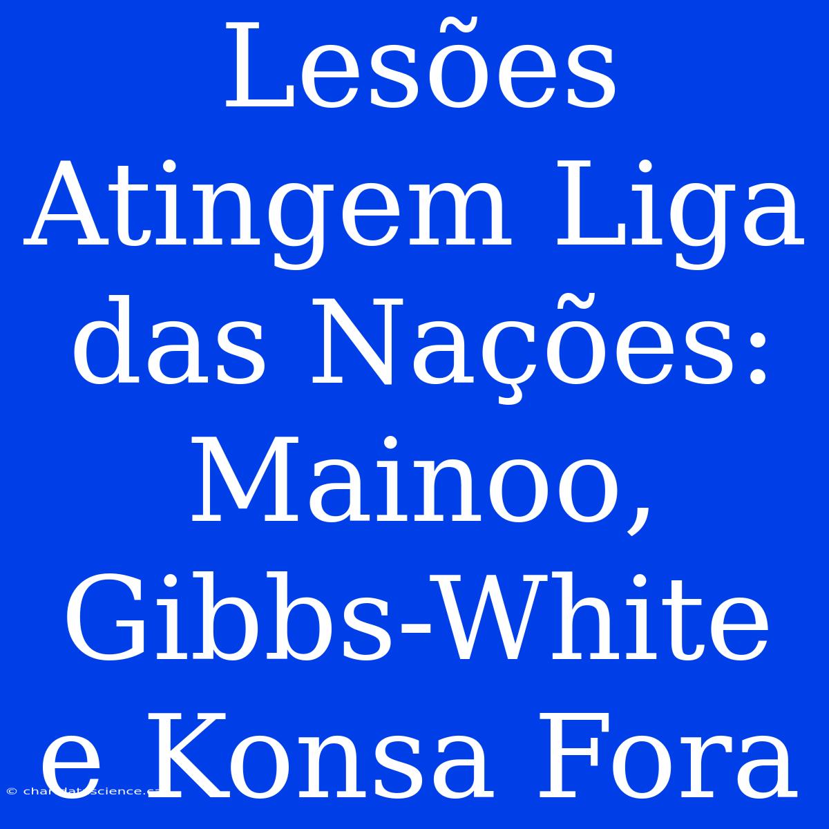 Lesões Atingem Liga Das Nações: Mainoo, Gibbs-White E Konsa Fora