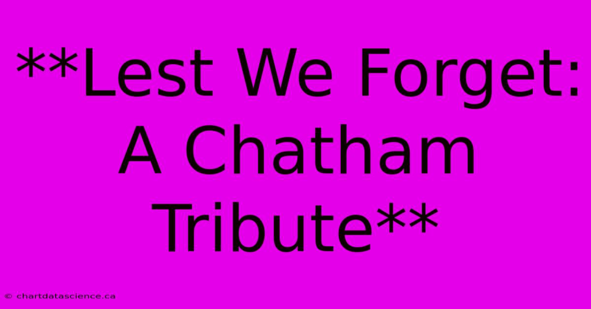 **Lest We Forget: A Chatham Tribute**