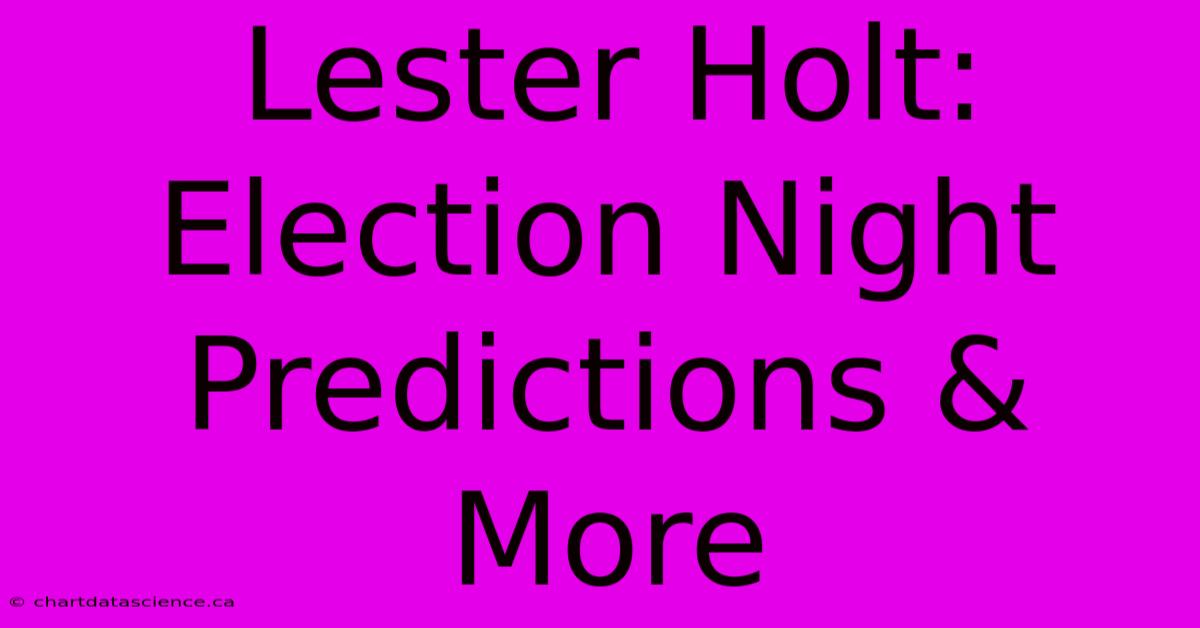 Lester Holt: Election Night Predictions & More