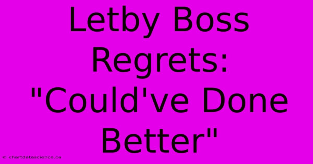 Letby Boss Regrets: 