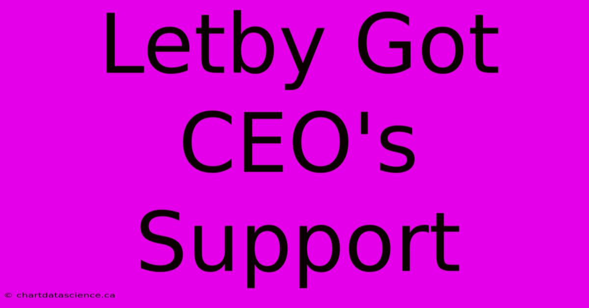 Letby Got CEO's Support