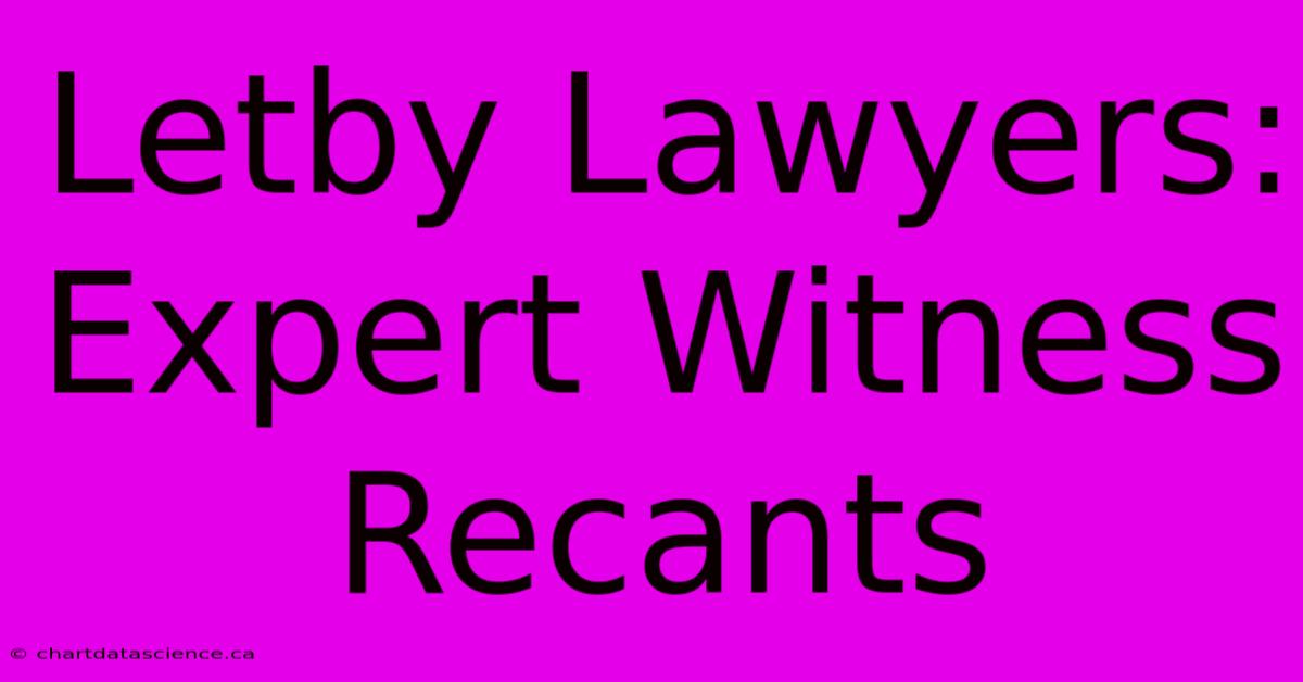 Letby Lawyers: Expert Witness Recants