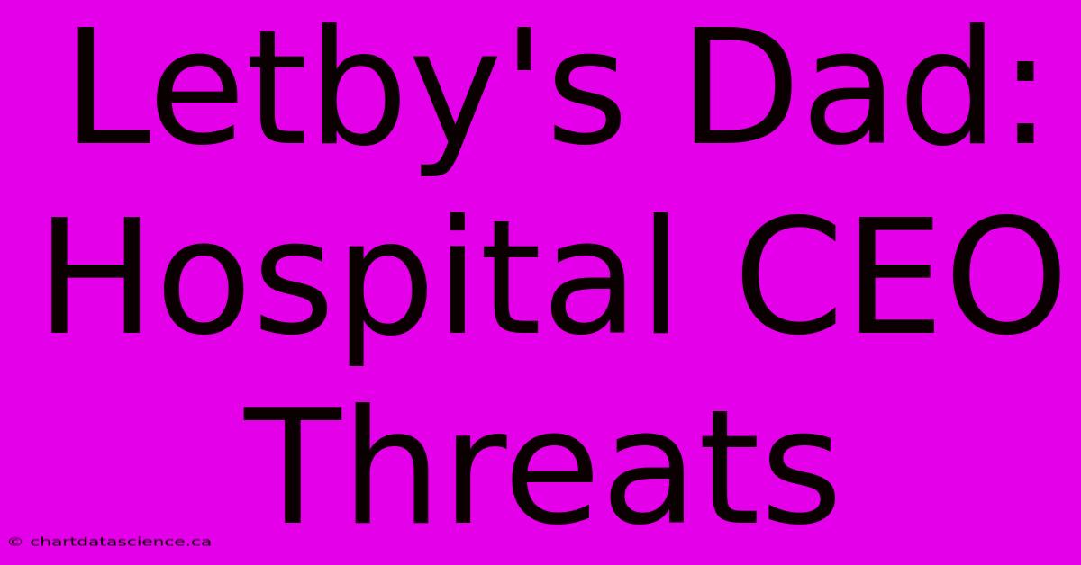 Letby's Dad: Hospital CEO Threats