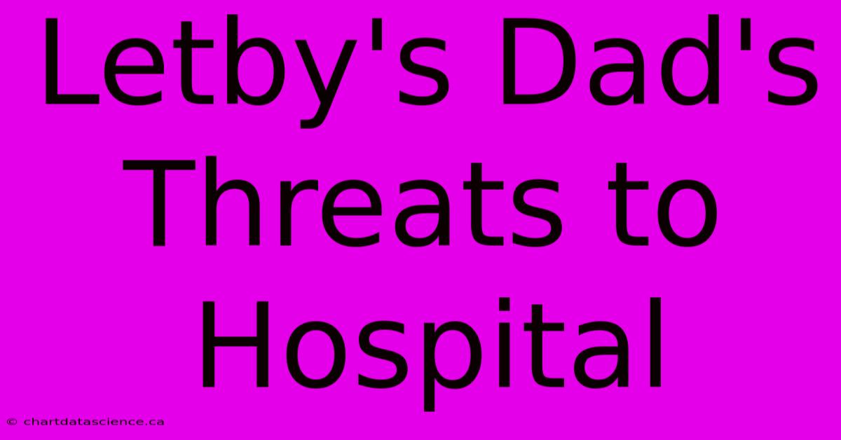 Letby's Dad's Threats To Hospital