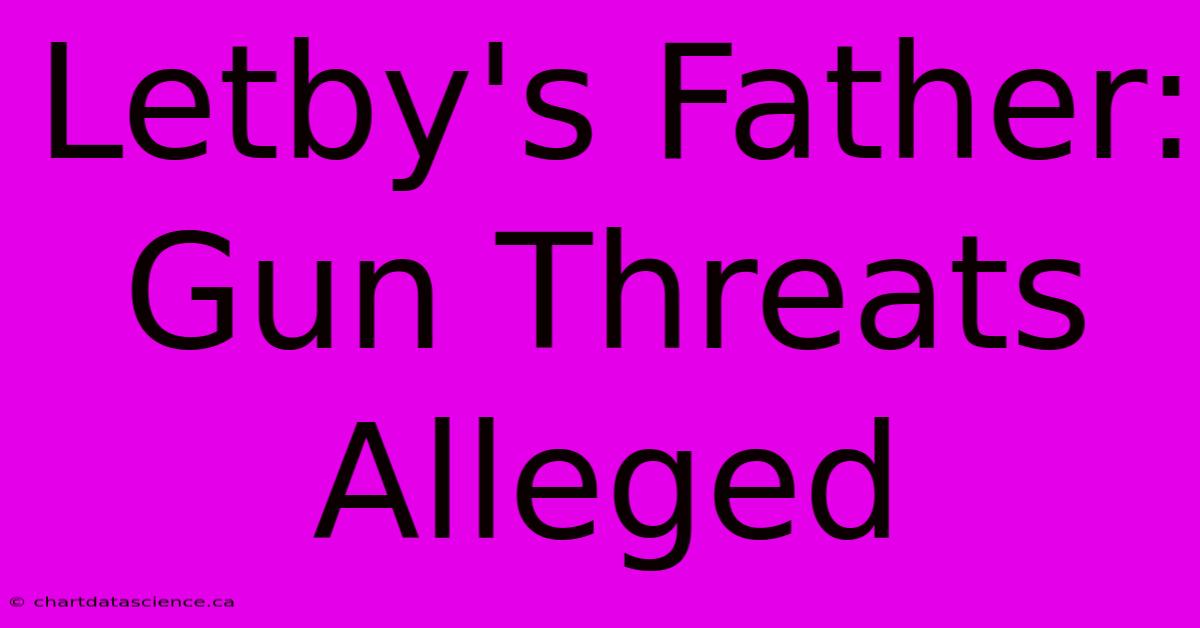 Letby's Father: Gun Threats Alleged