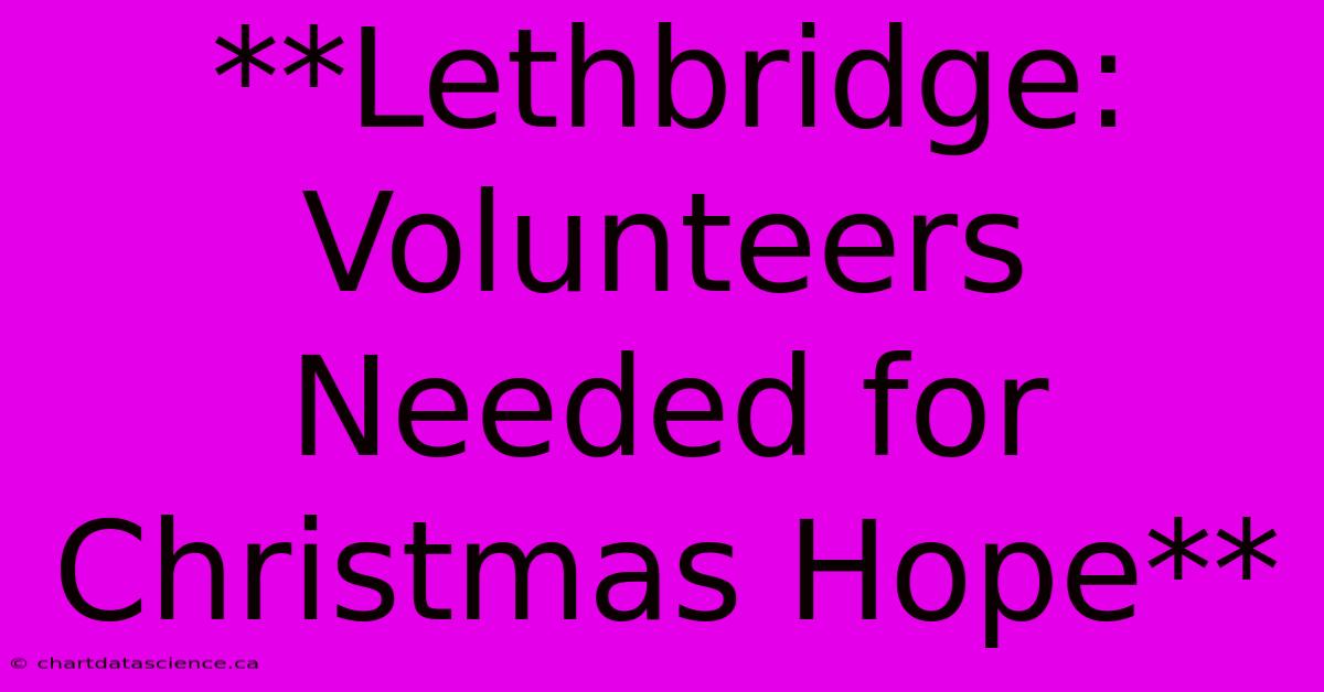 **Lethbridge: Volunteers Needed For Christmas Hope**