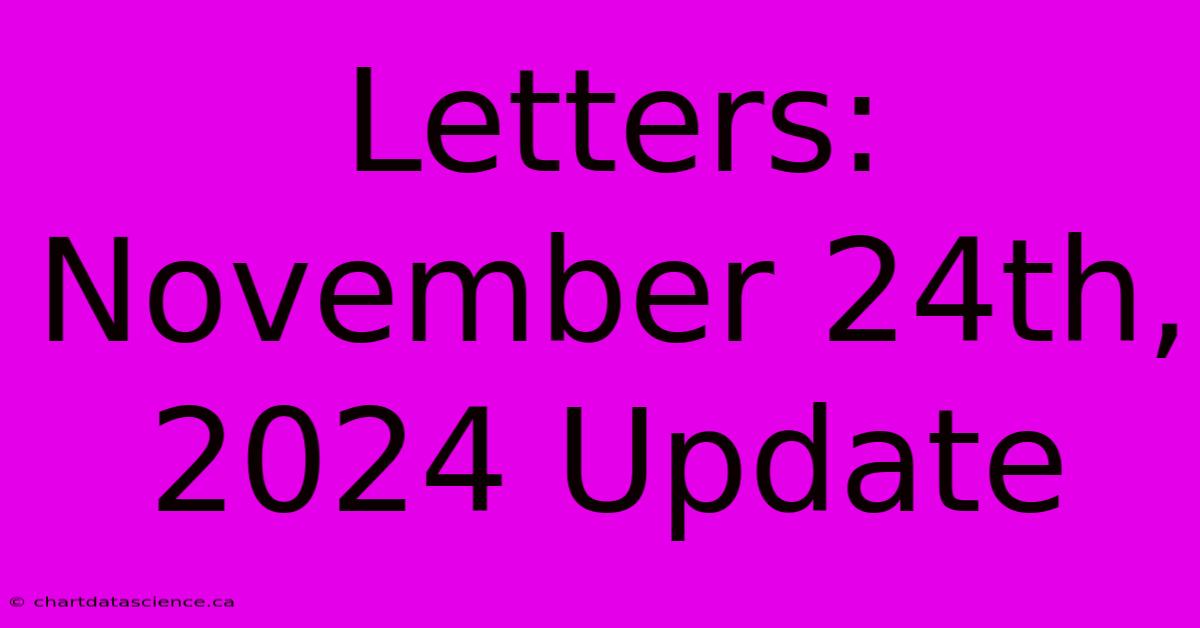 Letters: November 24th, 2024 Update