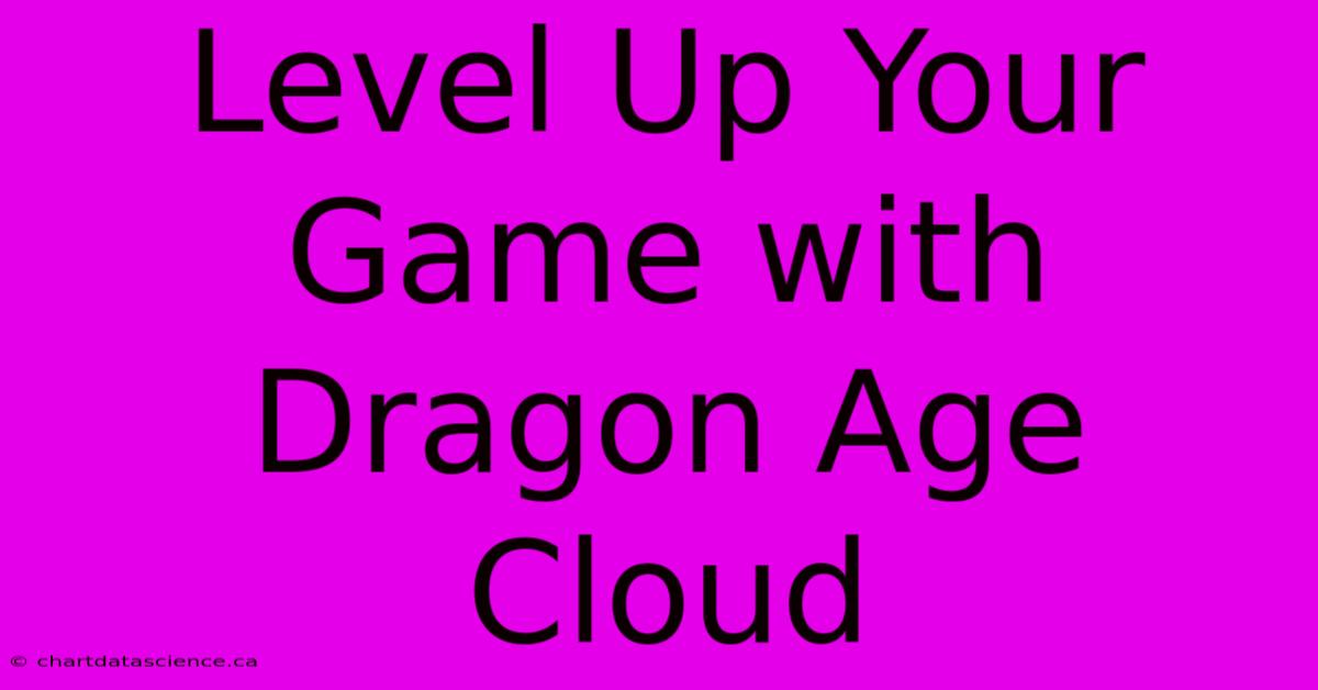 Level Up Your Game With Dragon Age Cloud