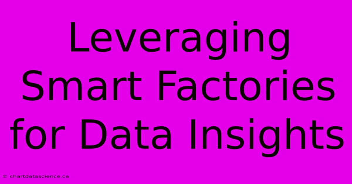 Leveraging Smart Factories For Data Insights