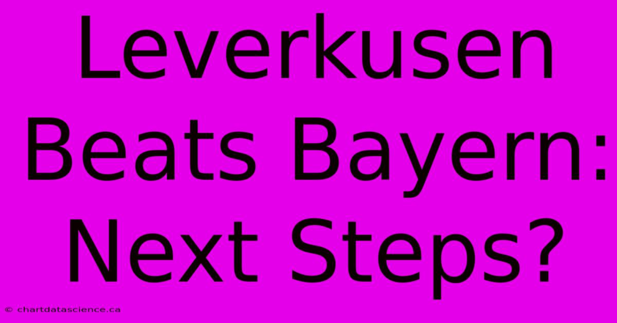 Leverkusen Beats Bayern: Next Steps?