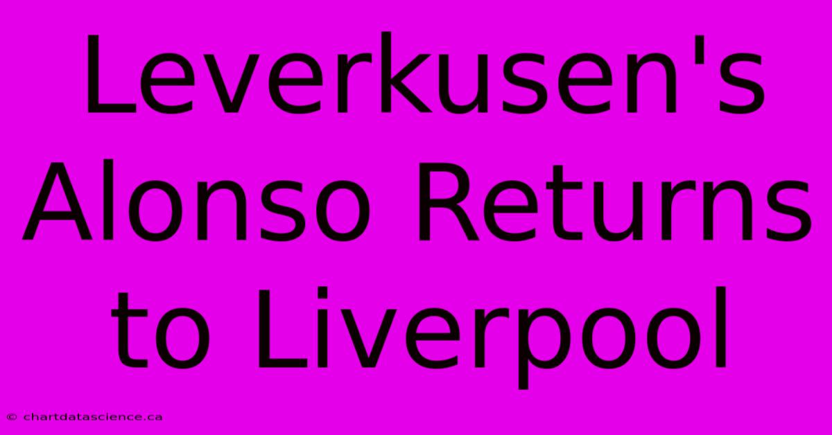 Leverkusen's Alonso Returns To Liverpool