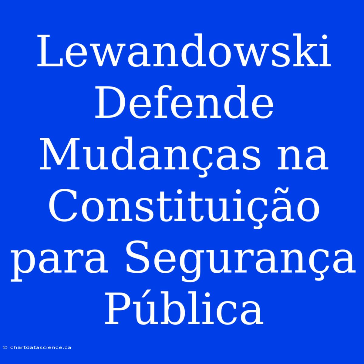 Lewandowski Defende Mudanças Na Constituição Para Segurança Pública