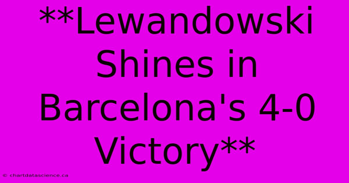 **Lewandowski Shines In Barcelona's 4-0 Victory**