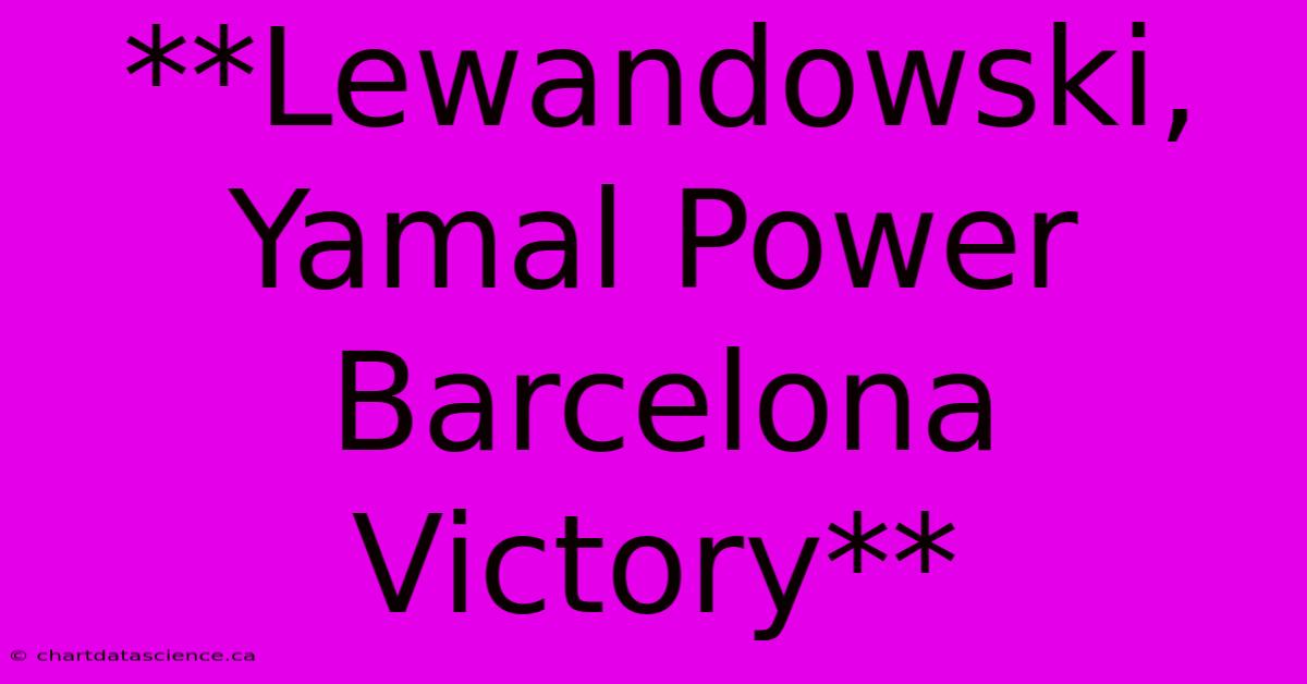 **Lewandowski, Yamal Power Barcelona Victory** 