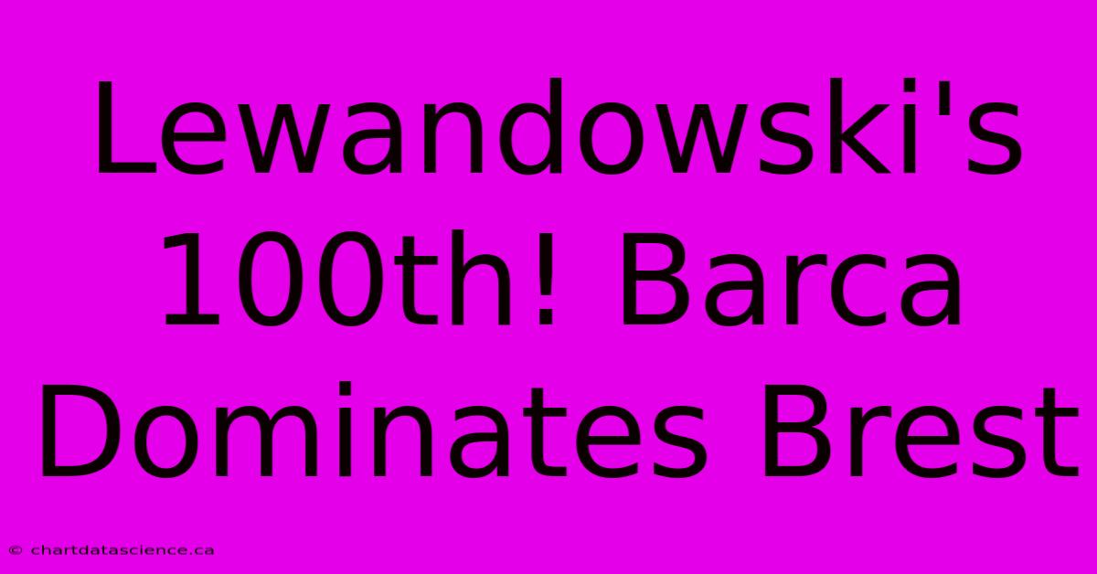 Lewandowski's 100th! Barca Dominates Brest