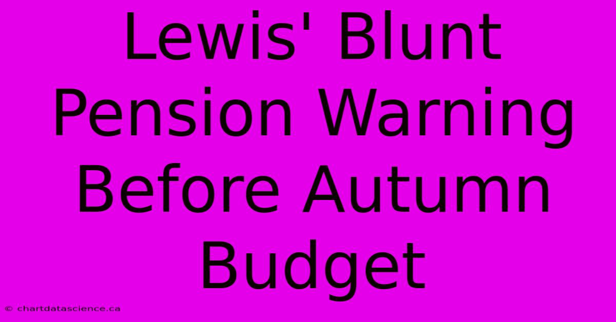 Lewis' Blunt Pension Warning Before Autumn Budget